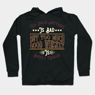 Too much anything is bad but too much good whiskey Hoodie